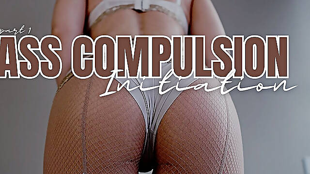 Ass Compulsion - Part 1 - the Initiation